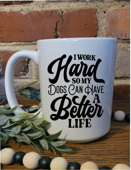 I work hard so my dogs can have a better life mug